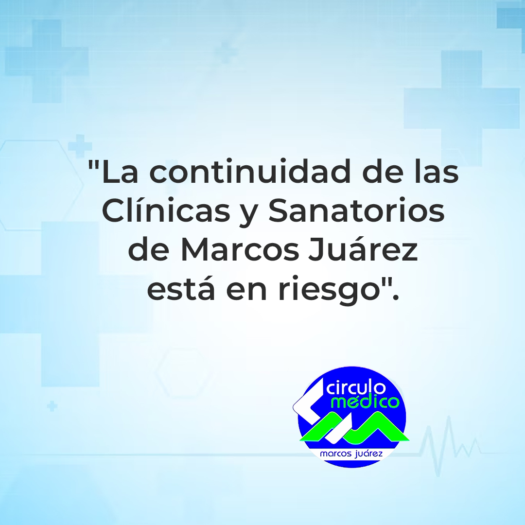 Círculo Médico de Marcos Juárez: "La continuidad de las clínicas y sanatorios de Marcos Juárez está en riesgo"